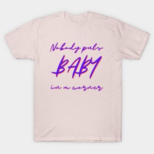 Nobody Puts Baby In A Corner T-Shirt